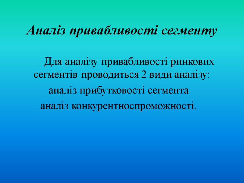 Аналіз привабливості сегменту    Для аналізу привабливості ринкових сегментів проводиться 2 види